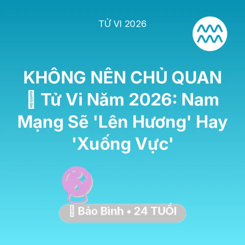 Xem tử vi Bảo Bình sinh năm 2002 Nam Mạng: 🔥 Tử Vi Năm 2026: Nam Mạng Bảo Bình Sẽ 'Lên Hương' Hay 'Xuống Vực'
