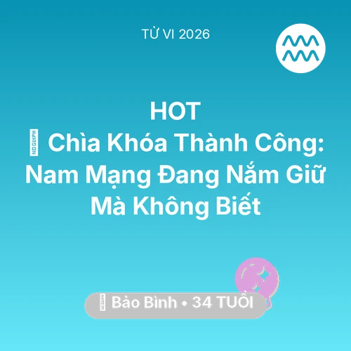Tử vi Bảo Bình sinh năm 1992 trong năm 2026: 🗝️ Chìa Khóa Thành Công: Nam Mạng Bảo Bình Đang Nắm Giữ Mà Không Biết