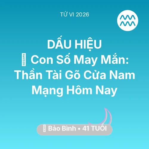 Vận hạn Bảo Bình sinh năm 1985 trong năm (2026): 🌟 Con Số May Mắn: Thần Tài Gõ Cửa Nam Mạng Bảo Bình Hôm Nay