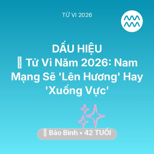 Vận hạn Bảo Bình sinh năm 1984 trong năm (2026): 🔥 Tử Vi Năm 2026: Nam Mạng Bảo Bình Sẽ 'Lên Hương' Hay 'Xuống Vực'