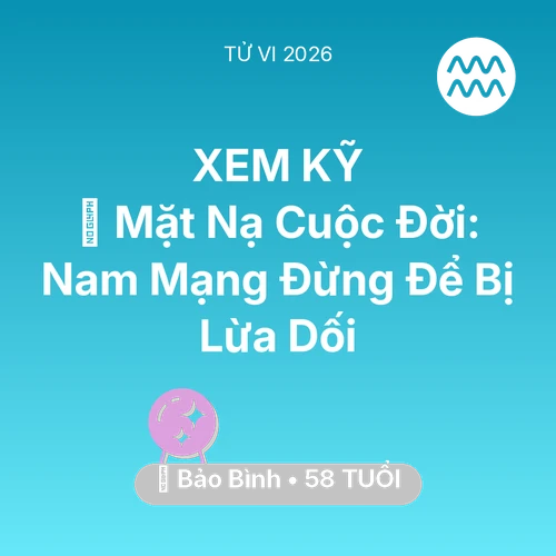 Vận hạn Bảo Bình sinh năm 1968 trong năm (2026): 🎭 Mặt Nạ Cuộc Đời: Nam Mạng Bảo Bình Đừng Để Bị Lừa Dối