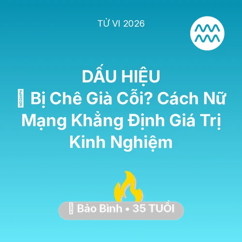 Vận hạn Bảo Bình sinh năm 1991 trong năm (2026): 👵 Bị Chê Già Cỗi? Cách Nữ Mạng Bảo Bình Khẳng Định Giá Trị Kinh Nghiệm