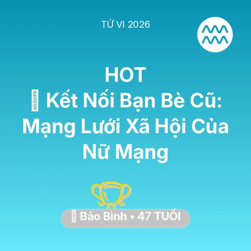 Tử vi Bảo Bình sinh năm 1979 trong năm 2026: 🤝 Kết Nối Bạn Bè Cũ: Mạng Lưới Xã Hội Của Nữ Mạng Bảo Bình