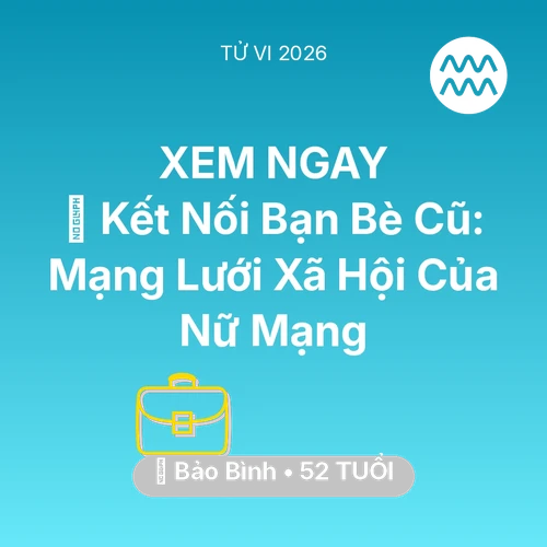 Vận hạn Bảo Bình sinh năm 1974 trong năm (2026): 🤝 Kết Nối Bạn Bè Cũ: Mạng Lưới Xã Hội Của Nữ Mạng Bảo Bình