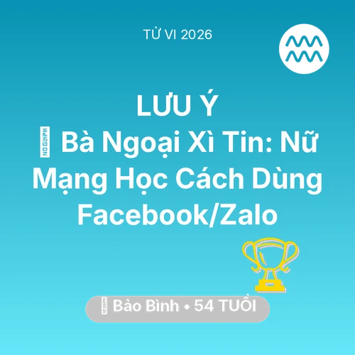 Vận hạn Bảo Bình sinh năm 1972 trong năm (2026): 👵 Bà Ngoại Xì Tin: Nữ Mạng Bảo Bình Học Cách Dùng Facebook/Zalo