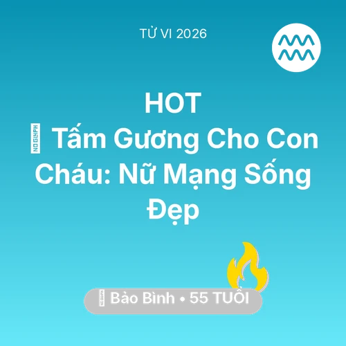 Vận hạn Bảo Bình sinh năm 1971 trong năm (2026): 🌟 Tấm Gương Cho Con Cháu: Nữ Mạng Bảo Bình Sống Đẹp