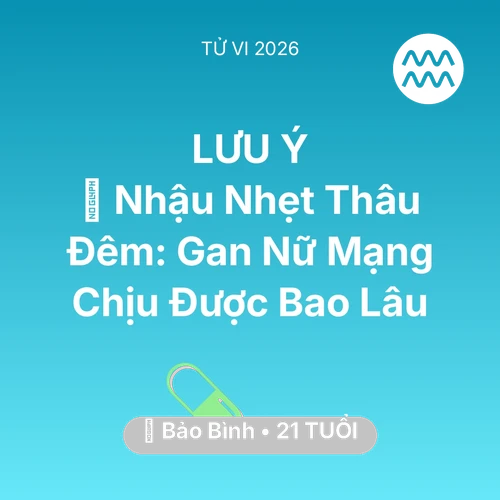 Vận hạn Bảo Bình sinh năm 2005 trong năm (2026): 🍻 Nhậu Nhẹt Thâu Đêm: Gan Nữ Mạng Bảo Bình Chịu Được Bao Lâu