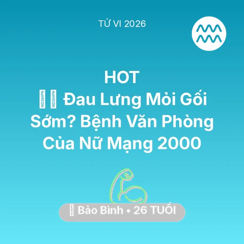 Vận hạn Bảo Bình sinh năm 2000 trong năm (2026): 💆‍♀️ Đau Lưng Mỏi Gối Sớm? Bệnh Văn Phòng Của Nữ Mạng Bảo Bình 2000