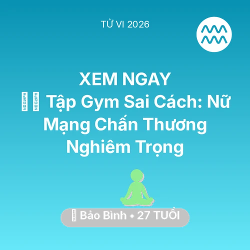 Xem tử vi Bảo Bình sinh năm 1999 Nữ Mạng: 🏋️‍♂️ Tập Gym Sai Cách: Nữ Mạng Bảo Bình Chấn Thương Nghiêm Trọng