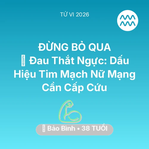 Vận hạn Bảo Bình sinh năm 1988 trong năm (2026): 🆘 Đau Thắt Ngực: Dấu Hiệu Tim Mạch Nữ Mạng Bảo Bình Cần Cấp Cứu