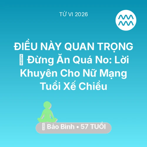 Tử vi Bảo Bình sinh năm 1969 trong năm 2026: 🛑 Đừng Ăn Quá No: Lời Khuyên Cho Nữ Mạng Bảo Bình Tuổi Xế Chiều
