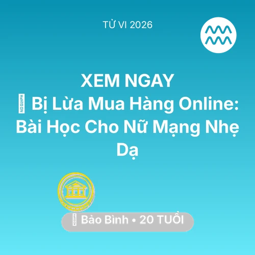 Tử vi Bảo Bình sinh năm 2006 trong năm 2026: 📉 Bị Lừa Mua Hàng Online: Bài Học Cho Nữ Mạng Bảo Bình Nhẹ Dạ