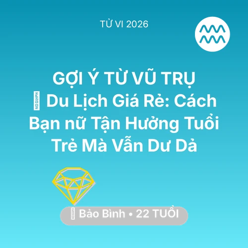 Tử vi Bảo Bình sinh năm 2004 trong năm 2026: ✈️ Du Lịch Giá Rẻ: Cách Bạn nữ Bảo Bình Tận Hưởng Tuổi Trẻ Mà Vẫn Dư Dả