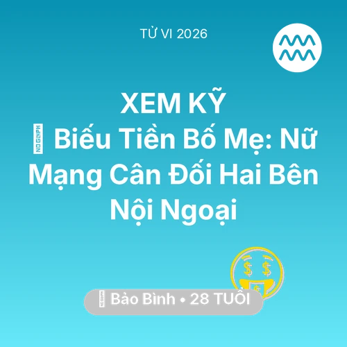 Vận hạn Bảo Bình sinh năm 1998 trong năm (2026): 👵 Biếu Tiền Bố Mẹ: Nữ Mạng Bảo Bình Cân Đối Hai Bên Nội Ngoại