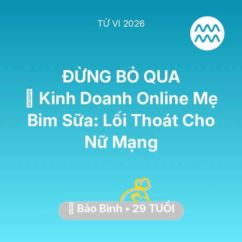 Vận hạn Bảo Bình sinh năm 1997 trong năm (2026): 💼 Kinh Doanh Online Mẹ Bỉm Sữa: Lối Thoát Cho Nữ Mạng Bảo Bình