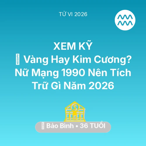 Xem tử vi Bảo Bình sinh năm 1990 Nữ Mạng: 💎 Vàng Hay Kim Cương? Nữ Mạng Bảo Bình 1990 Nên Tích Trữ Gì Năm 2026