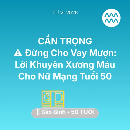 Vận hạn Bảo Bình sinh năm 1976 trong năm (2026): ⚠️ Đừng Cho Vay Mượn: Lời Khuyên Xương Máu Cho Nữ Mạng Bảo Bình Tuổi 50