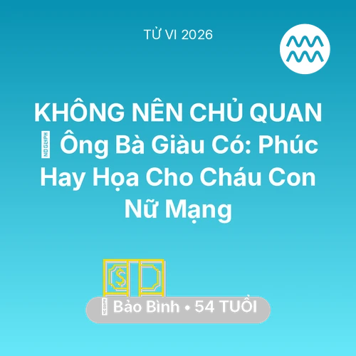 Vận hạn Bảo Bình sinh năm 1972 trong năm (2026): 👴 Ông Bà Giàu Có: Phúc Hay Họa Cho Cháu Con Nữ Mạng Bảo Bình