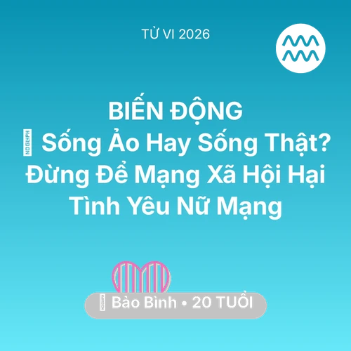 Xem tử vi Bảo Bình sinh năm 2006 Nữ Mạng: 🤳 Sống Ảo Hay Sống Thật? Đừng Để Mạng Xã Hội Hại Tình Yêu Nữ Mạng Bảo Bình