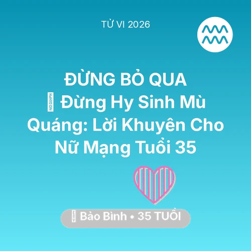Tử vi Bảo Bình sinh năm 1991 trong năm 2026: 🛑 Đừng Hy Sinh Mù Quáng: Lời Khuyên Cho Nữ Mạng Bảo Bình Tuổi 35