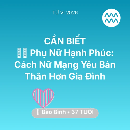 Tử vi Bảo Bình sinh năm 1989 trong năm 2026: 🧘‍♀️ Phụ Nữ Hạnh Phúc: Cách Nữ Mạng Bảo Bình Yêu Bản Thân Hơn Gia Đình