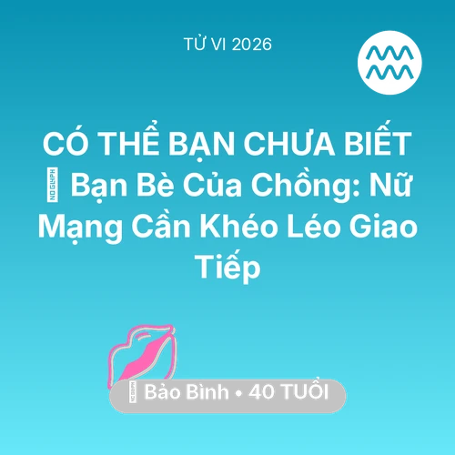 Xem tử vi Bảo Bình sinh năm 1986 Nữ Mạng: 🥂 Bạn Bè Của Chồng: Nữ Mạng Bảo Bình Cần Khéo Léo Giao Tiếp
