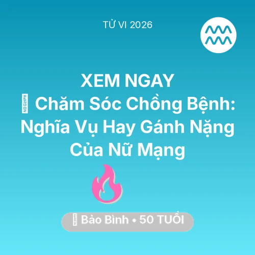 Vận hạn Bảo Bình sinh năm 1976 trong năm (2026): 👰 Chăm Sóc Chồng Bệnh: Nghĩa Vụ Hay Gánh Nặng Của Nữ Mạng Bảo Bình