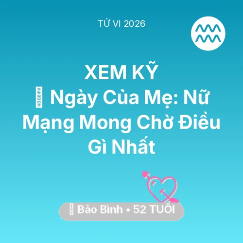 Xem tử vi Bảo Bình sinh năm 1974 Nữ Mạng: 💐 Ngày Của Mẹ: Nữ Mạng Bảo Bình Mong Chờ Điều Gì Nhất