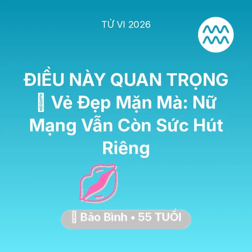 Tử vi Bảo Bình sinh năm 1971 trong năm 2026: 🌹 Vẻ Đẹp Mặn Mà: Nữ Mạng Bảo Bình Vẫn Còn Sức Hút Riêng