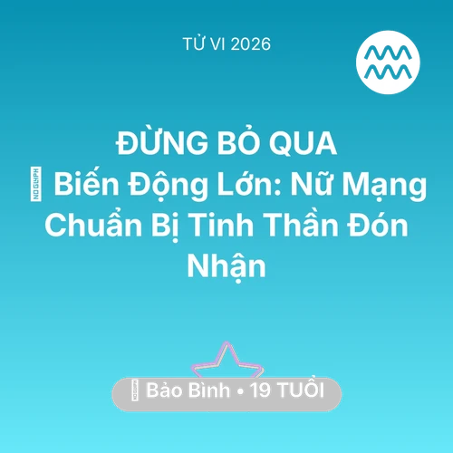 Tử vi Bảo Bình sinh năm 2007 trong năm 2026: 🌪️ Biến Động Lớn: Nữ Mạng Bảo Bình Chuẩn Bị Tinh Thần Đón Nhận