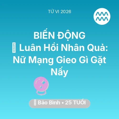 Vận hạn Bảo Bình sinh năm 2001 trong năm (2026): 🕊️ Luân Hồi Nhân Quả: Nữ Mạng Bảo Bình Gieo Gì Gặt Nấy