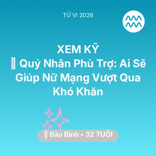 Tử vi Bảo Bình sinh năm 1994 trong năm 2026: 🤝 Quý Nhân Phù Trợ: Ai Sẽ Giúp Nữ Mạng Bảo Bình Vượt Qua Khó Khăn
