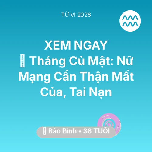 Vận hạn Bảo Bình sinh năm 1988 trong năm (2026): 🛑 Tháng Củ Mật: Nữ Mạng Bảo Bình Cẩn Thận Mất Của, Tai Nạn