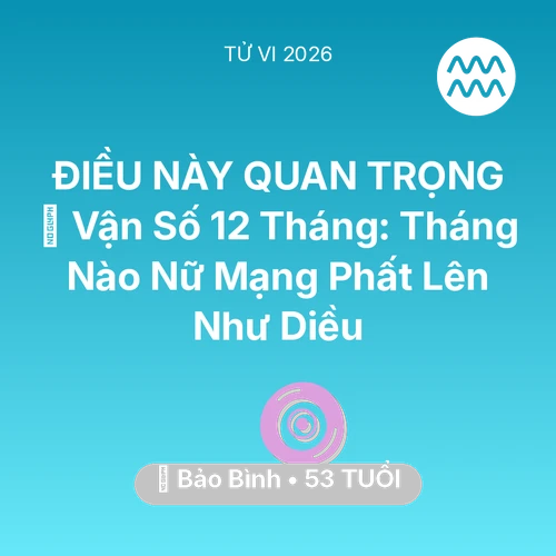Vận hạn Bảo Bình sinh năm 1973 trong năm (2026): 📈 Vận Số 12 Tháng: Tháng Nào Nữ Mạng Bảo Bình Phất Lên Như Diều