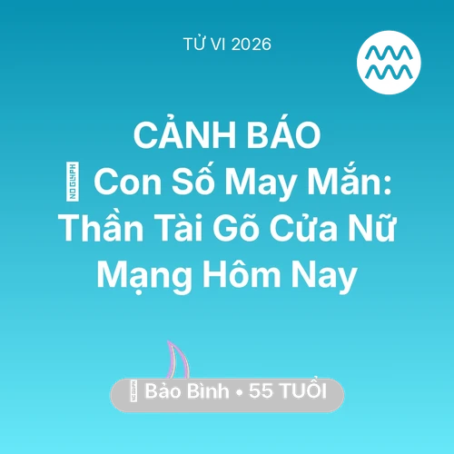 Tử vi Bảo Bình sinh năm 1971 trong năm 2026: 🌟 Con Số May Mắn: Thần Tài Gõ Cửa Nữ Mạng Bảo Bình Hôm Nay