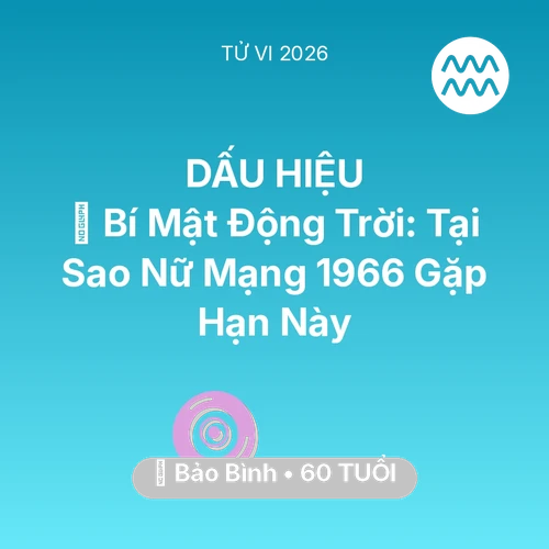 Vận hạn Bảo Bình sinh năm 1966 trong năm (2026): 🤫 Bí Mật Động Trời: Tại Sao Nữ Mạng Bảo Bình 1966 Gặp Hạn Này