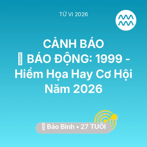 Vận hạn Bảo Bình sinh năm 1999 trong năm (2026): 🚨 BÁO ĐỘNG: Bảo Bình 1999 - Hiểm Họa Hay Cơ Hội Năm 2026