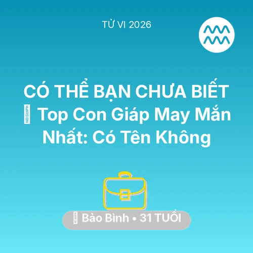 Tử vi Bảo Bình sinh năm 1995 trong năm 2026: 🏆 Top Con Giáp May Mắn Nhất: Có Tên Bảo Bình Không