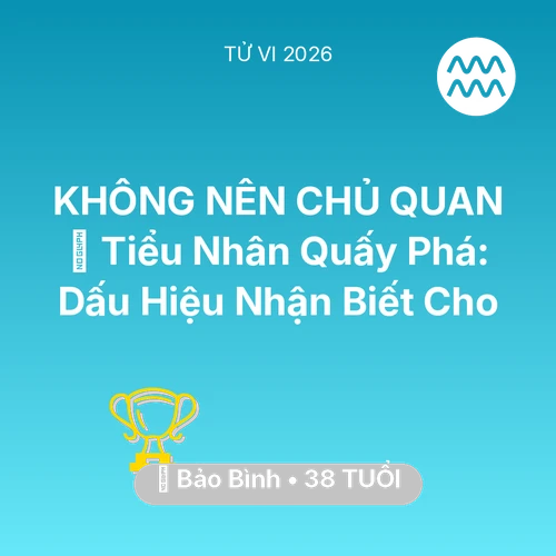 Vận hạn Bảo Bình sinh năm 1988 trong năm (2026): 👺 Tiểu Nhân Quấy Phá: Dấu Hiệu Nhận Biết Cho Bảo Bình