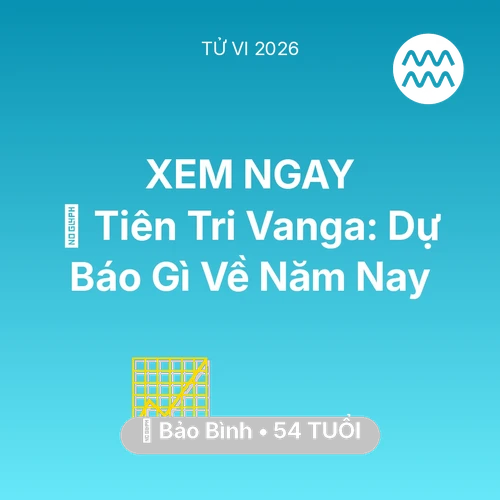 Vận hạn Bảo Bình sinh năm 1972 trong năm (2026): 🔮 Tiên Tri Vanga: Dự Báo Gì Về Bảo Bình Năm Nay