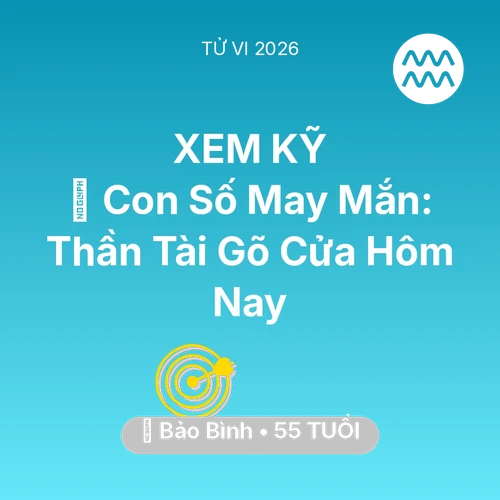 Tử vi Bảo Bình sinh năm 1971 trong năm 2026: 🌟 Con Số May Mắn: Thần Tài Gõ Cửa Bảo Bình Hôm Nay