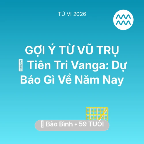 Tử vi Bảo Bình sinh năm 1967 trong năm 2026: 🔮 Tiên Tri Vanga: Dự Báo Gì Về Bảo Bình Năm Nay