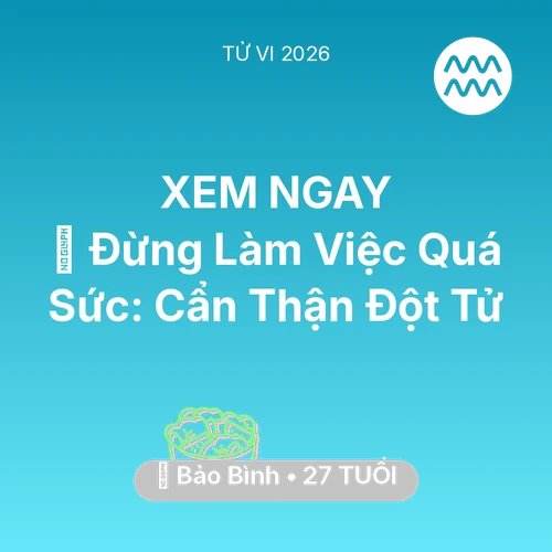 Tử vi Bảo Bình sinh năm 1999 trong năm 2026: 🛑 Đừng Làm Việc Quá Sức: Bảo Bình Cẩn Thận Đột Tử