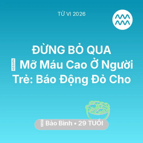 Xem tử vi Bảo Bình sinh năm 1997 : 🩸 Mỡ Máu Cao Ở Người Trẻ: Báo Động Đỏ Cho Bảo Bình