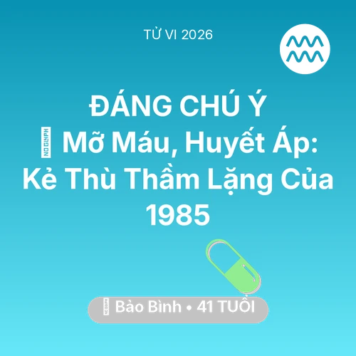 Tử vi Bảo Bình sinh năm 1985 trong năm 2026: 🩸 Mỡ Máu, Huyết Áp: Kẻ Thù Thầm Lặng Của Bảo Bình 1985