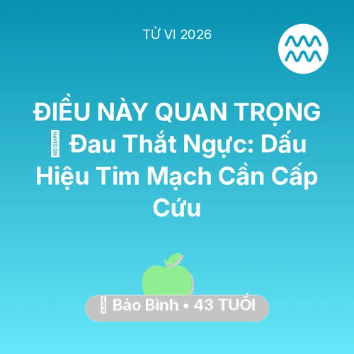 Tử vi Bảo Bình sinh năm 1983 trong năm 2026: 🆘 Đau Thắt Ngực: Dấu Hiệu Tim Mạch Bảo Bình Cần Cấp Cứu