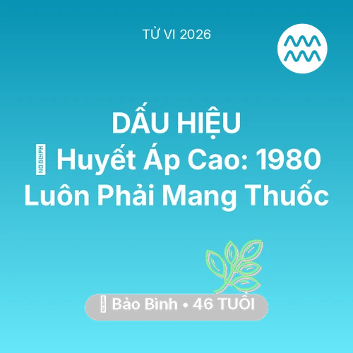 Tử vi Bảo Bình sinh năm 1980 trong năm 2026: 🩸 Huyết Áp Cao: Bảo Bình 1980 Luôn Phải Mang Thuốc