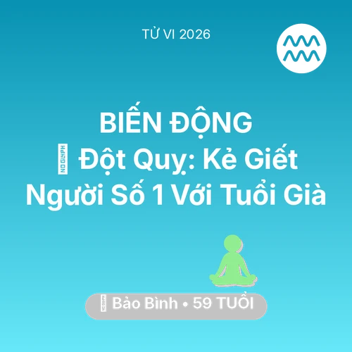 Vận hạn Bảo Bình sinh năm 1967 trong năm (2026): 🛑 Đột Quỵ: Kẻ Giết Người Số 1 Với Bảo Bình Tuổi Già