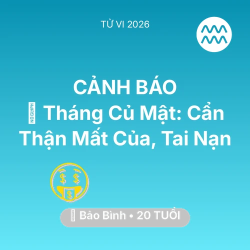 Tử vi Bảo Bình sinh năm 2006 trong năm 2026: 🛑 Tháng Củ Mật: Bảo Bình Cẩn Thận Mất Của, Tai Nạn