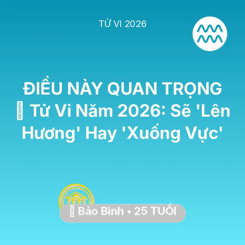 Xem tử vi Bảo Bình sinh năm 2001 : 🔥 Tử Vi Năm 2026: Bảo Bình Sẽ 'Lên Hương' Hay 'Xuống Vực'